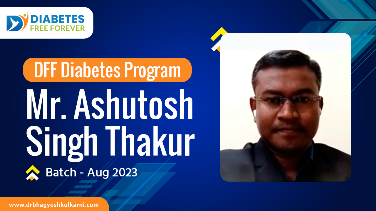 Mr Ashutosh Singh Thakrur | DFF Program Testimonial | #DiabetesSuccessStories | #TeamDFF